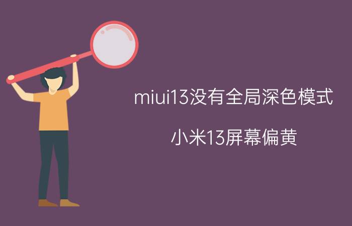 miui13没有全局深色模式 小米13屏幕偏黄？